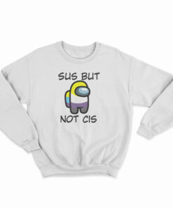 Sus But Not Cis Sweatshirt