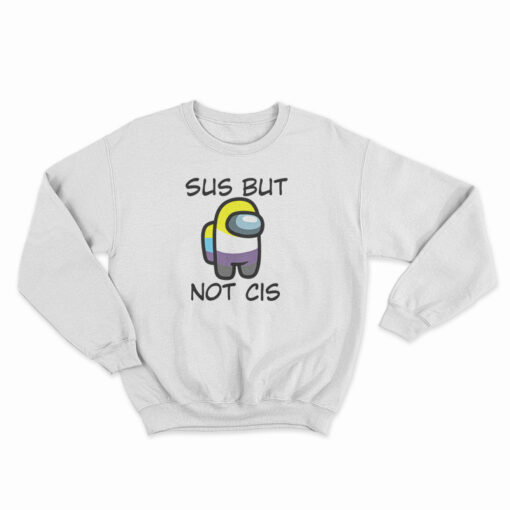 Sus But Not Cis Sweatshirt