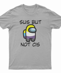 Sus But Not Cis T-Shirt