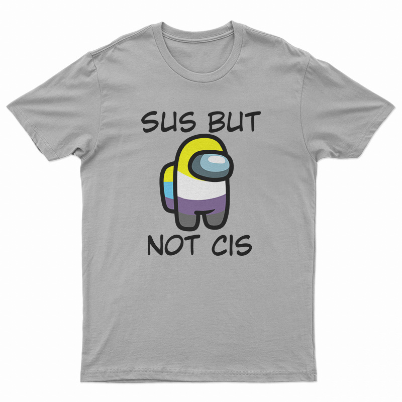 Sus But Not Cis T-Shirt