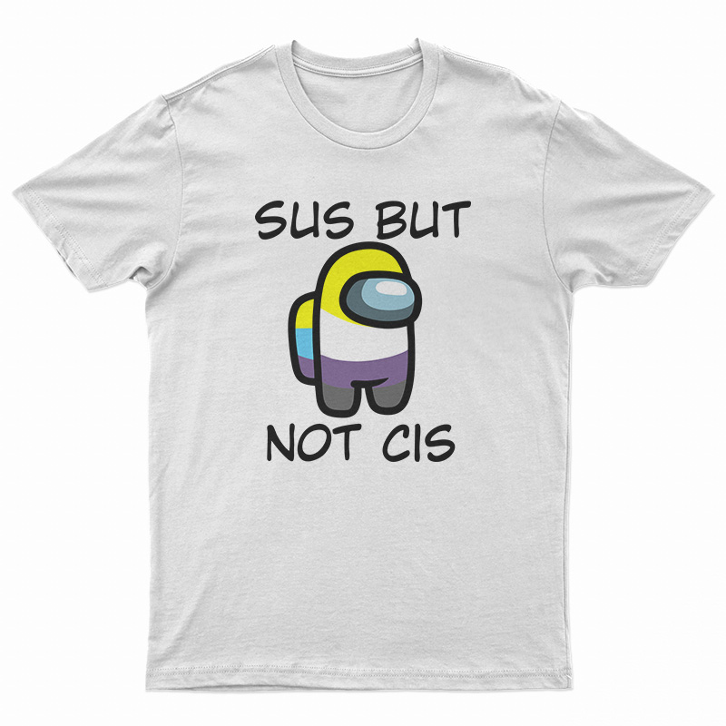Sus But Not Cis T-Shirt