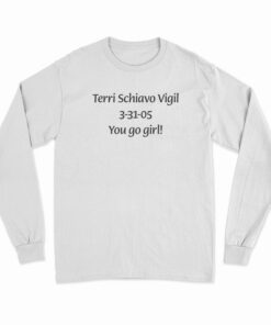 Terri Schiavo Vigil 3-31-05 You Go Girl Long Sleeve T-Shirt