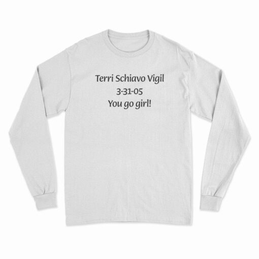Terri Schiavo Vigil 3-31-05 You Go Girl Long Sleeve T-Shirt
