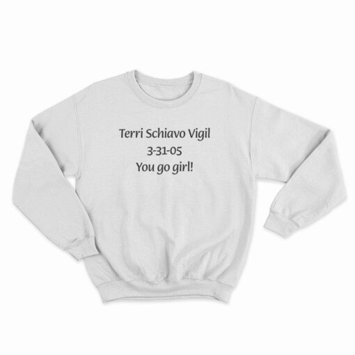 Terri Schiavo Vigil 3-31-05 You Go Girl Sweatshirt