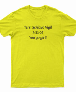 Terri Schiavo Vigil 3-31-05 You Go Girl T-Shirt