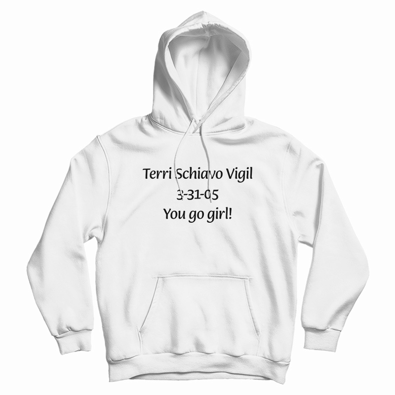 Terri Schiavo Vigil 3-31-05 You Go Girl Hoodie