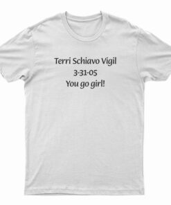 Terri Schiavo Vigil 3-31-05 You Go Girl T-Shirt