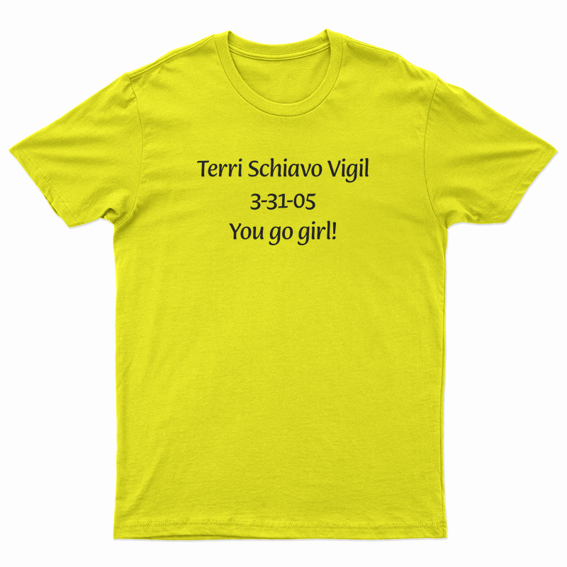 Terri Schiavo Vigil 3-31-05 You Go Girl T-Shirt