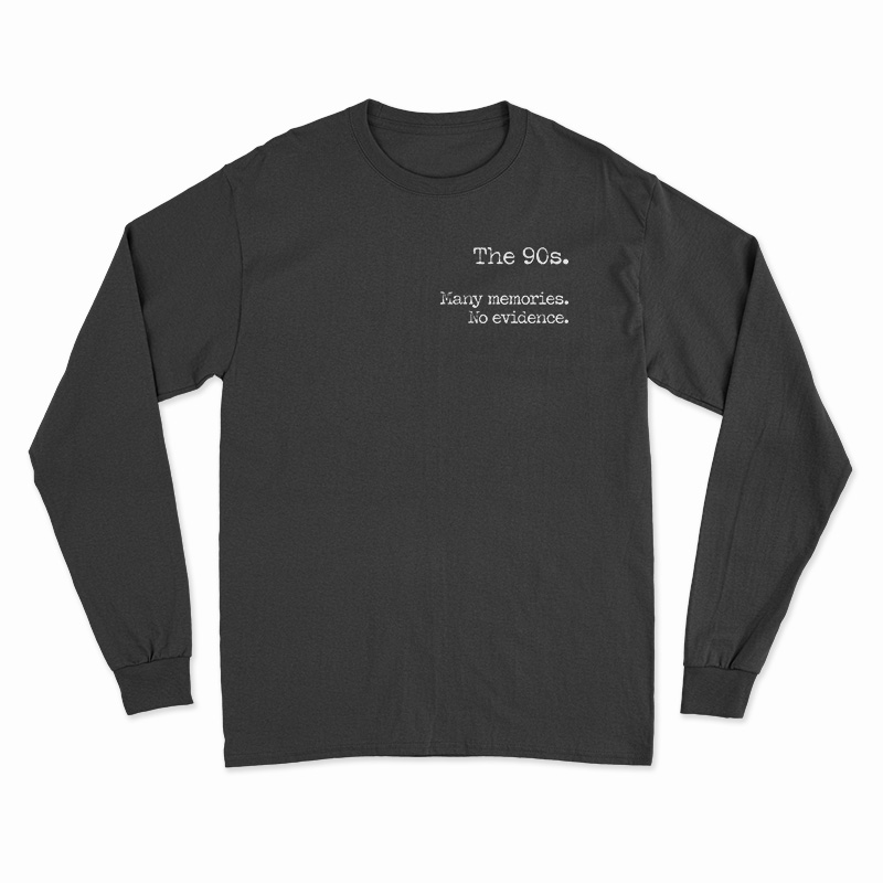 The 90s Many Memories No Evidence Long Sleeve T-Shirt