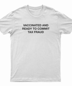 Vaccinated And Ready To Commit Tax Fraud T-Shirt