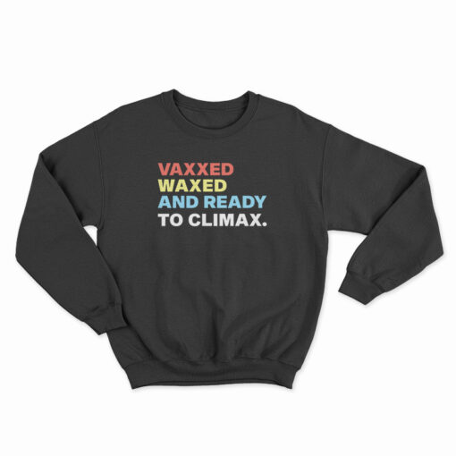 Vaxxed Waxed And Ready To Climax Sweatshirt