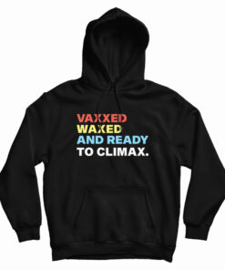 Vaxxed Waxed And Ready To Climax Hoodie