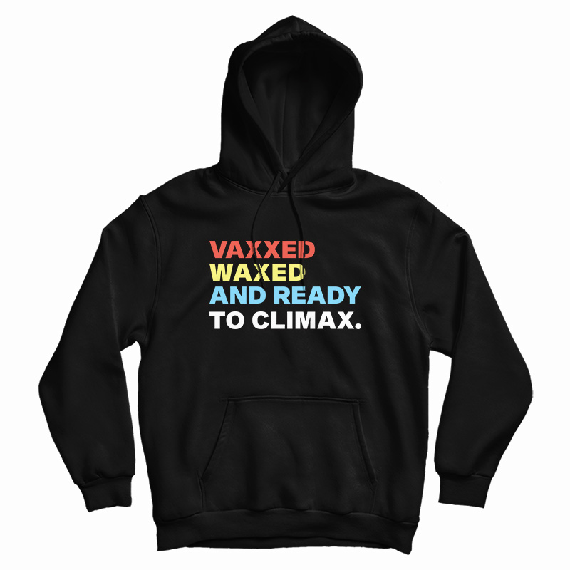 Vaxxed Waxed And Ready To Climax Hoodie