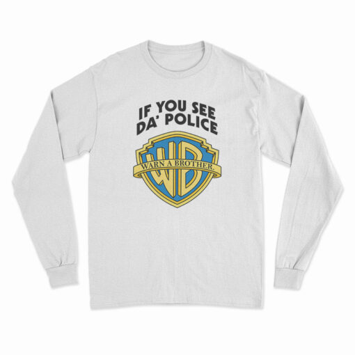 Warn A Brother If You See Da Police Long Sleeve T-Shirt