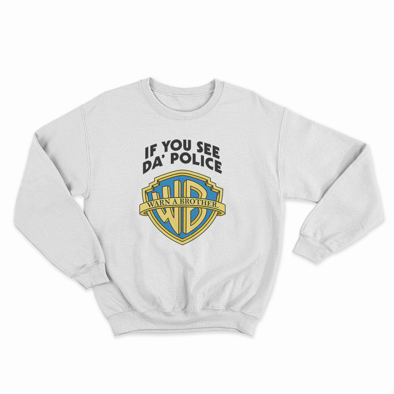 Warn A Brother If You See Da Police Sweatshirt