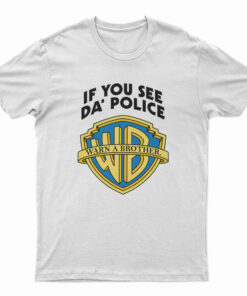 Warn A Brother If You See Da Police T-Shirt
