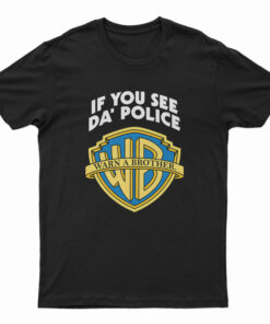 Warn A Brother If You See Da Police T-Shirt