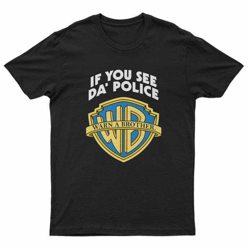 Warn A Brother If You See Da Police T-Shirt