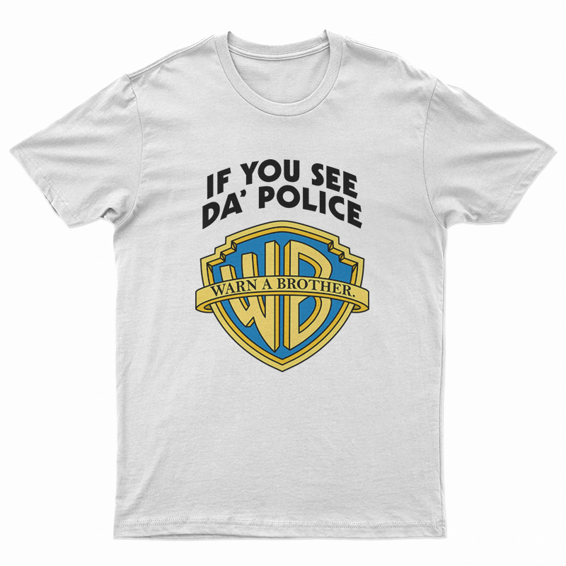 Warn A Brother If You See Da Police T-Shirt