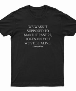 We Wasn’t Supposed To Make It Past 25 Jokes On You We Still Alive T-Shirt