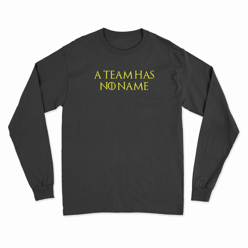 A Team Has No Name Long Sleeve T-Shirt