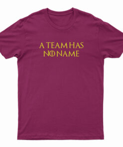 A Team Has No Name T-Shirt