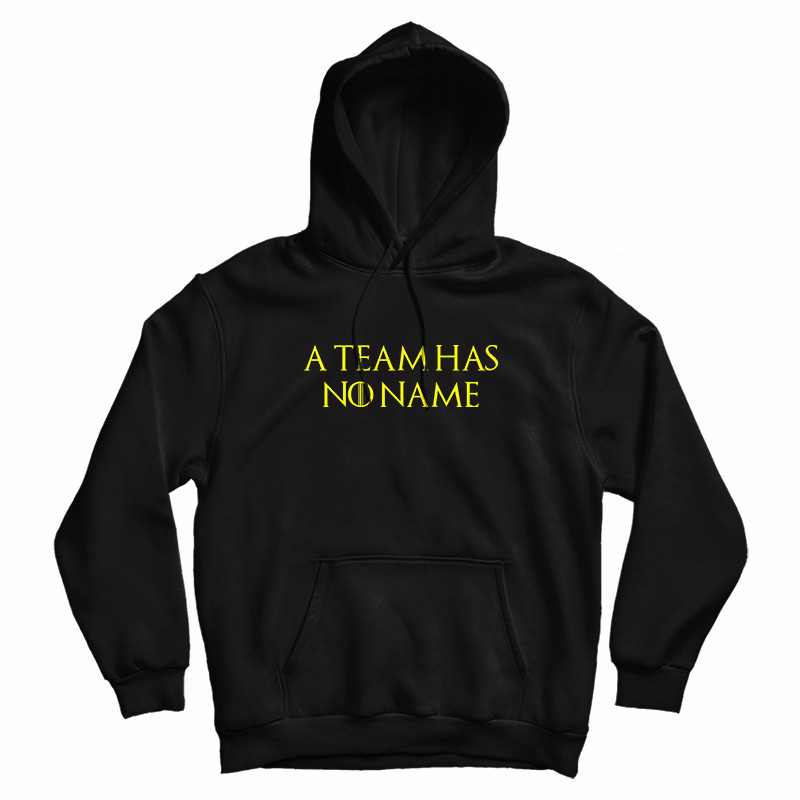 A Team Has No Name Hoodie