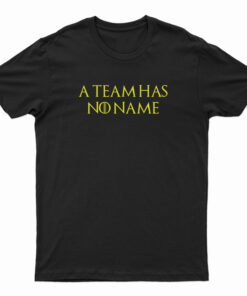 A Team Has No Name T-Shirt
