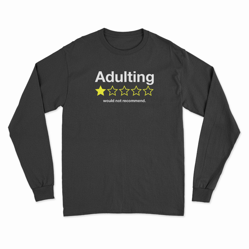 Adulting Would Not Recommend Long Sleeve T-Shirt