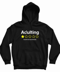 Adulting Would Not Recommend Hoodie