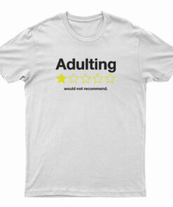 Adulting Would Not Recommend T-Shirt