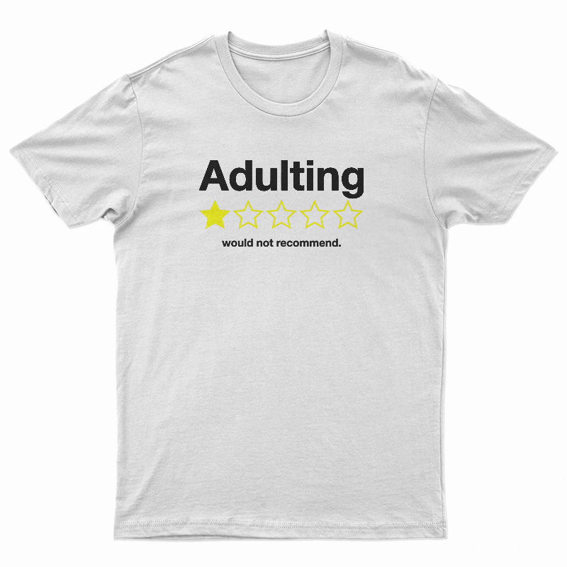 Adulting Would Not Recommend T-Shirt