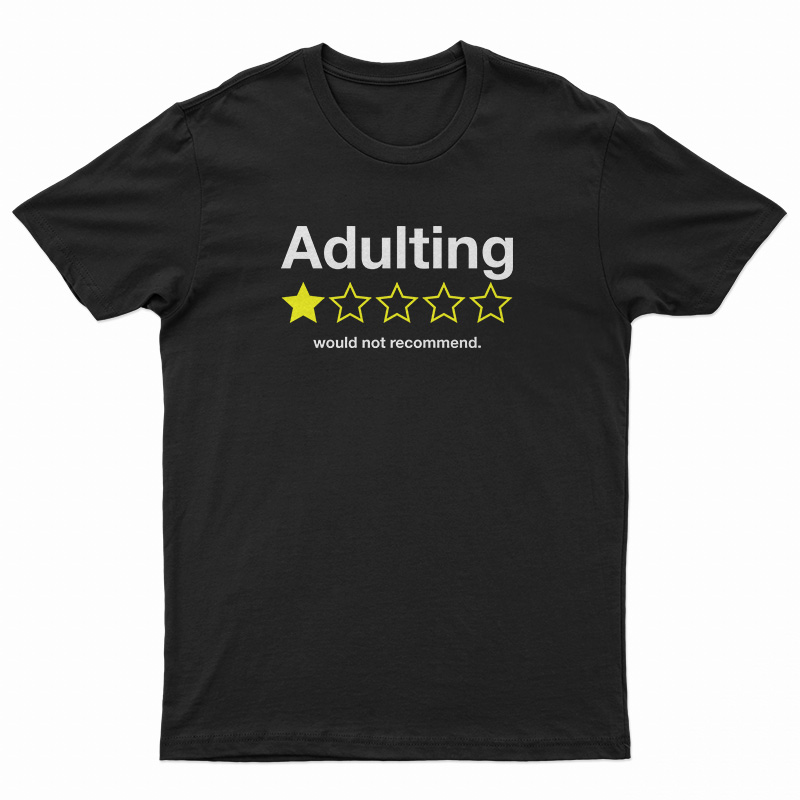 Adulting Would Not Recommend T-Shirt