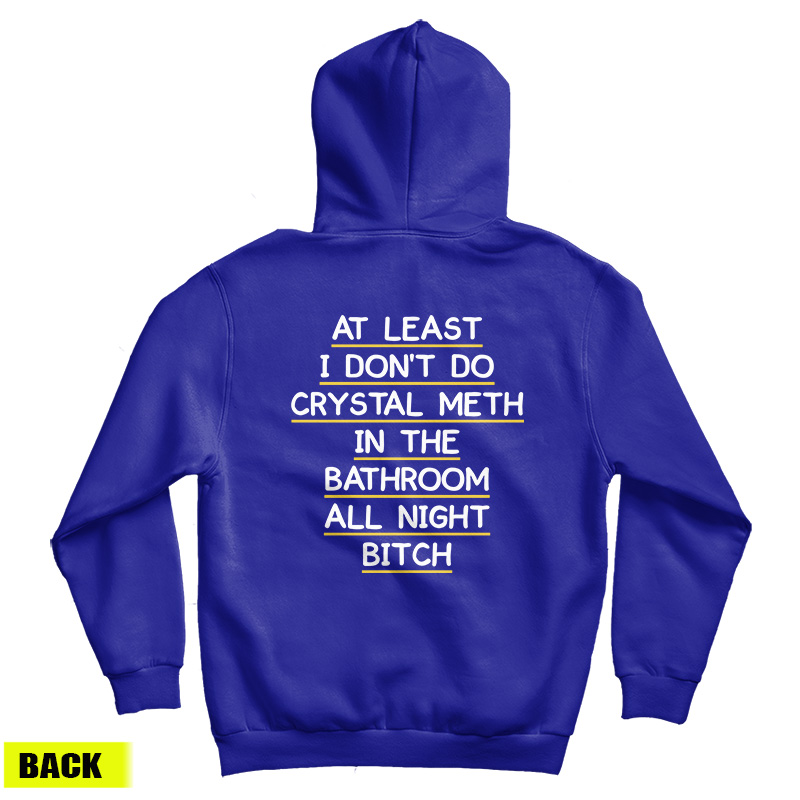 At Least I Don't Do Crystal Meth In the Bathroom All Night Bitch Hoodie