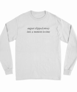 August Slipped Away Into A Moment In Time Long Sleeve T-Shirt