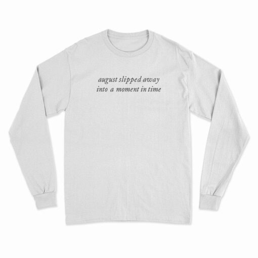 August Slipped Away Into A Moment In Time Long Sleeve T-Shirt