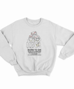 Born To Die World Is A Reborn Sweatshirt