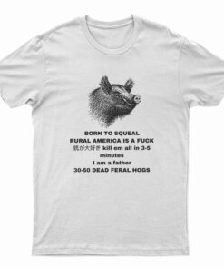 Born To Squeal Rural America Is A Fuck T-Shirt