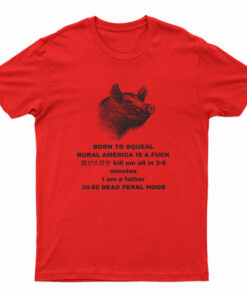Born To Squeal Rural America Is A Fuck T-Shirt