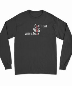 Can't Eat Ass With A Mask Long Sleeve T-Shirt