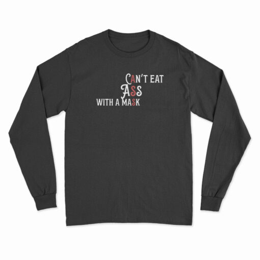 Can't Eat Ass With A Mask Long Sleeve T-Shirt