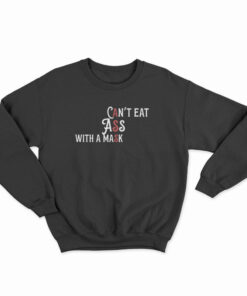 Can't Eat Ass With A Mask Sweatshirt