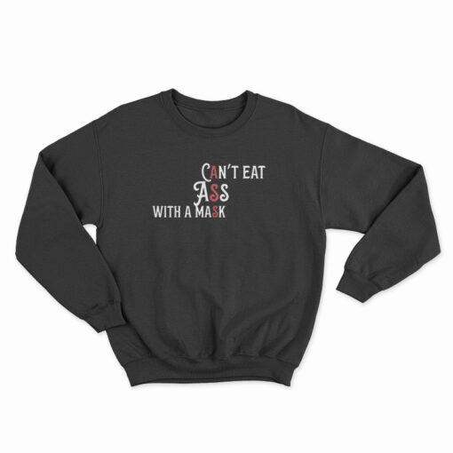 Can't Eat Ass With A Mask Sweatshirt