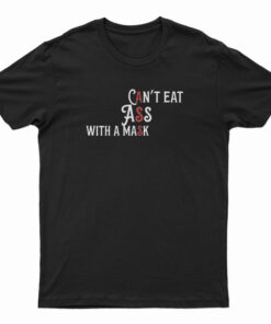Can't Eat Ass With A Mask T-Shirt