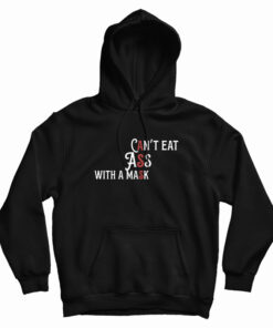 Can't Eat Ass With A Mask Hoodie
