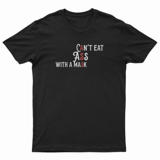 Can't Eat Ass With A Mask T-Shirt
