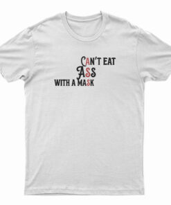 Can't Eat Ass With A Mask T-Shirt