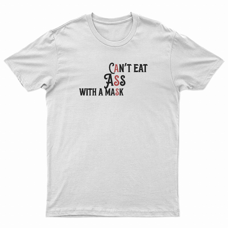 Can't Eat Ass With A Mask T-Shirt