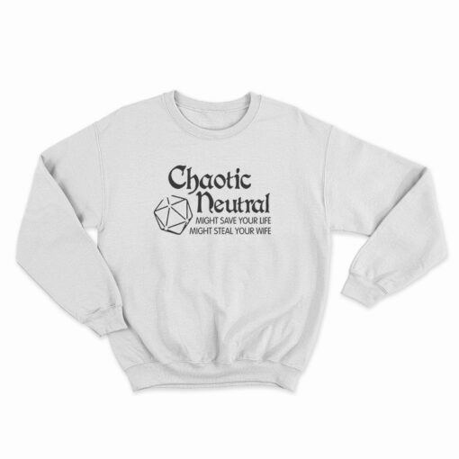 Chaotic Neutral Might Save Your Life Might Steal Your Wife Sweatshirt