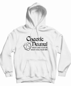 Chaotic Neutral Might Save Your Life Might Steal Your Wife Hoodie